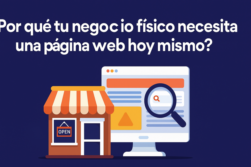 ¿Por qué tu negocio físico necesita una página web hoy mismo?